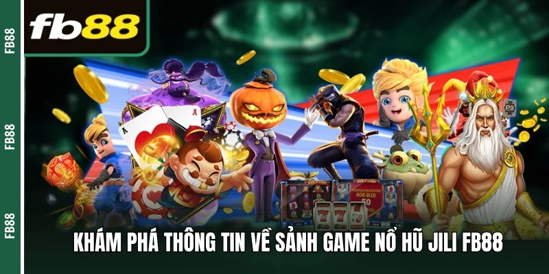 Khám phá thông tin về sảnh game nổ hũ Jili FB88 