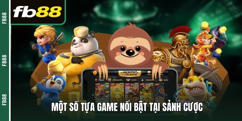 Một số tựa game độc đáo tại sảnh cược